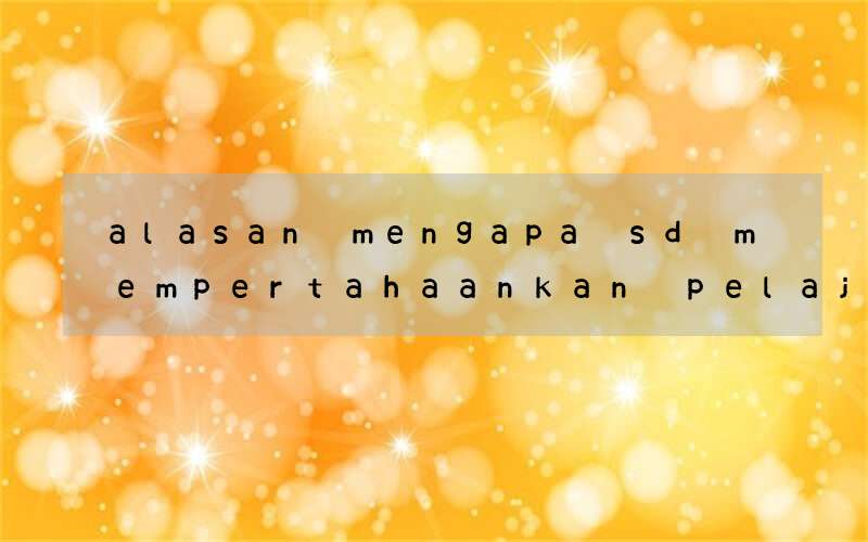 alasan mengapa sd mempertahaankan pelajaran bahasa inggris